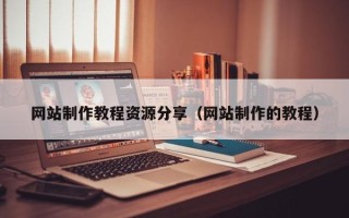 呼和浩特网站制作教程资源分享（网站制作的教程）
