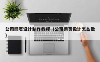 呼和浩特公司网页设计制作教程（公司网页设计怎么做）