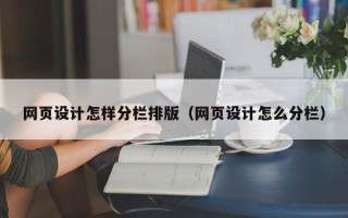 呼和浩特网页设计怎样分栏排版（网页设计怎么分栏）
